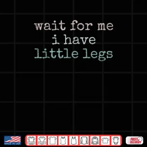 Wait For Me I Have Little Legs Vintage Style Shirt 4 Design Wait For Me I Have Little Legs Vintage Style Shirt