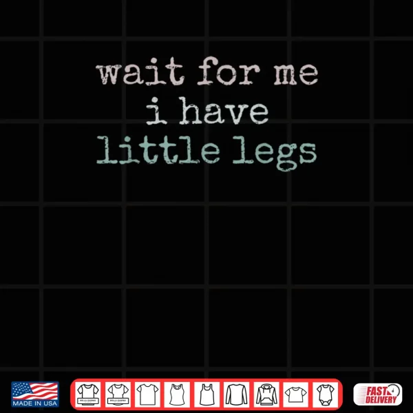 Wait For Me I Have Little Legs Vintage Style Shirt 4 Design Wait For Me I Have Little Legs Vintage Style Shirt