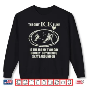 Sweatshirt The Only ICE I Like is The Ice My Two Gay Hockey Boyfriends Shirt