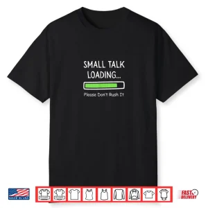 Small Talk Loading Please Don’t Rush It Funny Anti Social Shirt