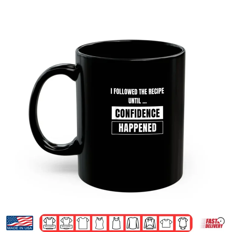 Mug I Followed The Recipe Until Confidence Happened A Bad Cook Shirt