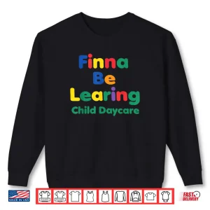 Sweatshirt Finna BE LEARING Child Daycare Quality Learning Center Meme Shirt