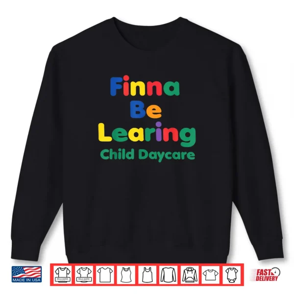 Sweatshirt Finna BE LEARING Child Daycare Quality Learning Center Meme Shirt