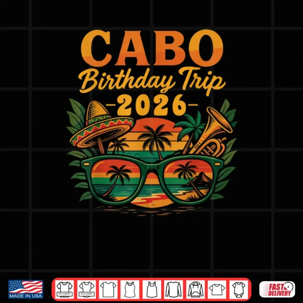 Cabo Birthday Trip 2026 Mexico Vacation San Lucas Trip Beach Shirt 4 Design Cabo Birthday Trip 2026 Mexico Vacation San Lucas Trip Beach Shirt