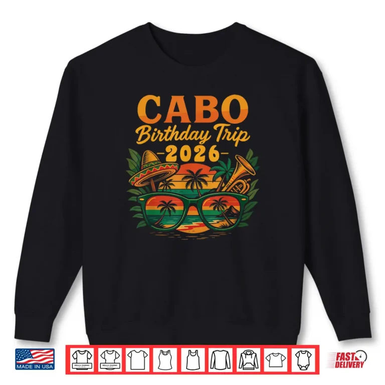 Cabo Birthday Trip 2026 Mexico Vacation San Lucas Trip Beach Shirt 1 Sweatshirt Cabo Birthday Trip 2026 Mexico Vacation San Lucas Trip Beach Shirt
