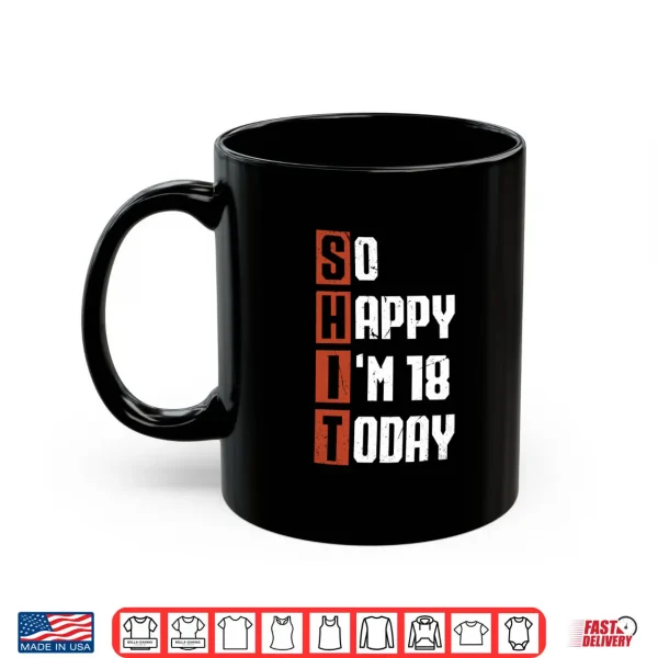 Mug 18th Birthday So Happy Im 18 Gag 18 Years Old Shirt
