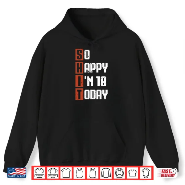 Hoodie 18th Birthday So Happy Im 18 Gag 18 Years Old Shirt