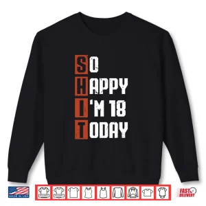 Sweatshirt 18th Birthday So Happy Im 18 Gag 18 Years Old Shirt