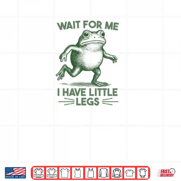 Design Wait for Me I have Little Legs Shirt