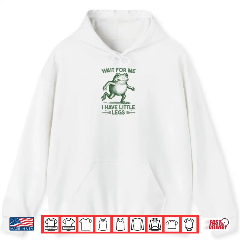 Hoodie Wait for Me I have Little Legs Shirt