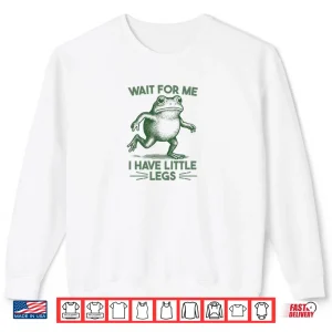 Sweatshirt Wait for Me I have Little Legs Shirt
