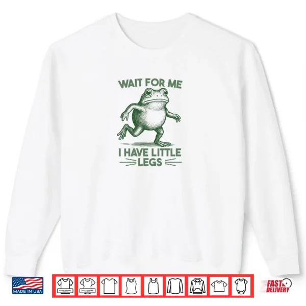 Sweatshirt Wait for Me I have Little Legs Shirt