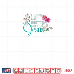 Design I Like Me Better with Jesus Shirt
