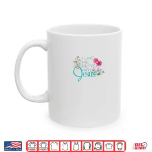 Mug I Like Me Better with Jesus Shirt
