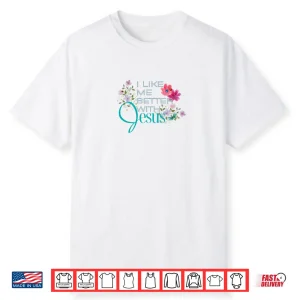 I Like Me Better with Jesus Shirt