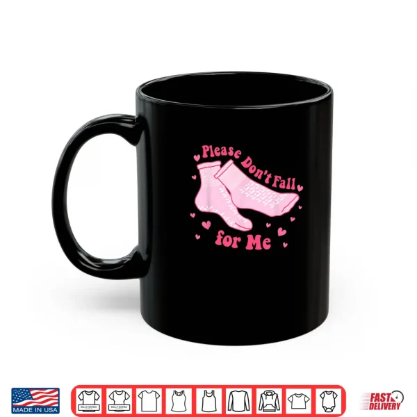 Mug Please Dont Fall For Me Nurse Valentine Pink Socks Shirt