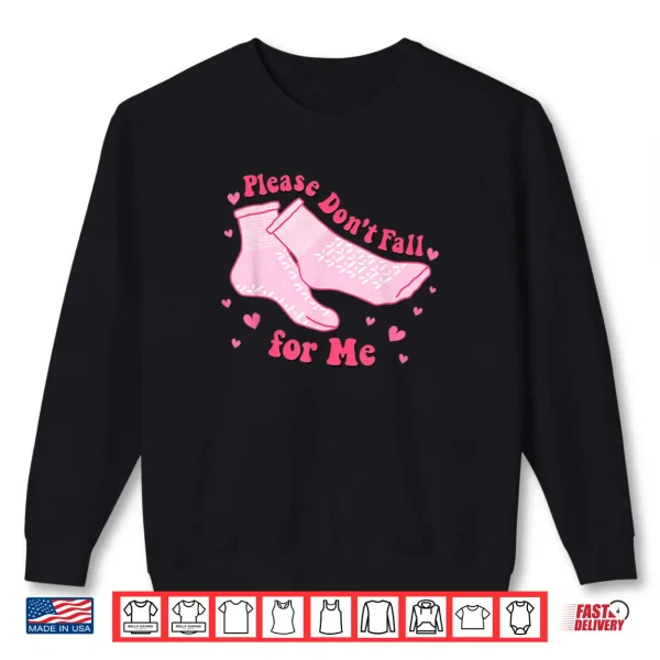 Sweatshirt Please Dont Fall For Me Nurse Valentine Pink Socks Shirt