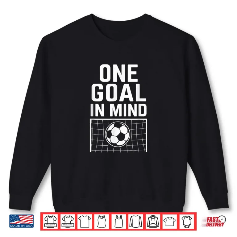 Sweatshirt One Goal in Mind Soccer Theme Motivational Quote Shirt