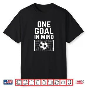 One Goal in Mind Soccer Theme & Motivational Quote Shirt