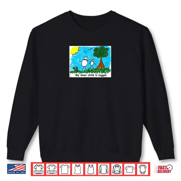My Inner Child is Bigger Shirt 1 Sweatshirt My Inner Child is Bigger Shirt
