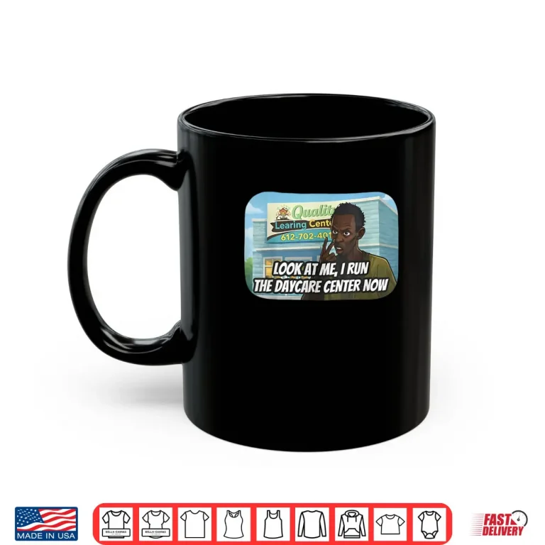 Mug Look at me I Run The Daycare Center Now Shirt