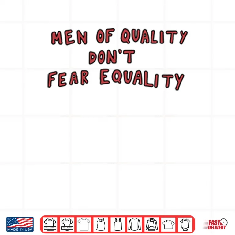 Design Men Of Quality Dont Fear Equality Shirt