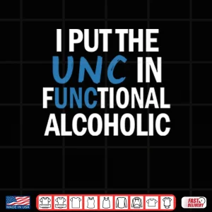 Design I Put The UNC In Functional Alcoholic Shirt