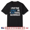 I Put The UNC In Functional Alcoholic Shirt
