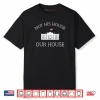 Not His House Our House Pro Democracy Protest Resist Shirt