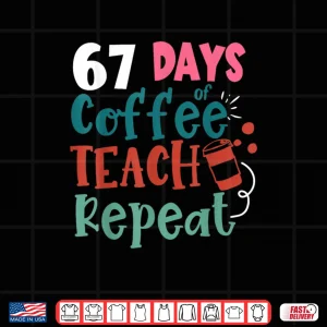 Design Humor Meme 67 Days of School Coffee Lover Educator Teacher Shirt
