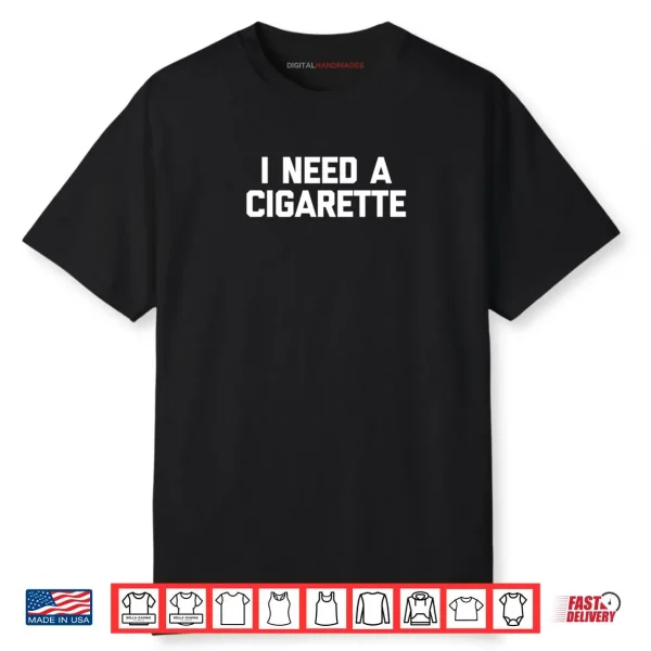 I Need A Cigarette Funny Saying Smoker Cigarettes Smoking Shirt