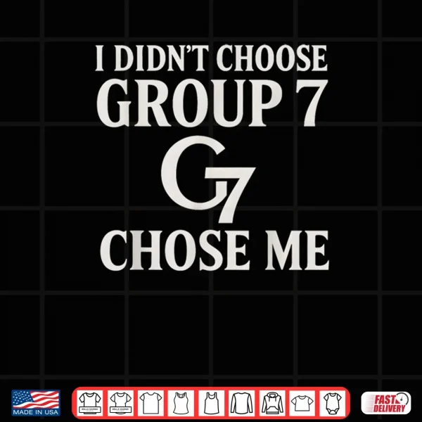 I Didn’t Choose Group 7 Chose Me Meme for Women Group 7 Shirt 3 Design I Didnt Choose Group 7 Chose Me Meme for Women Group 7 Shirt