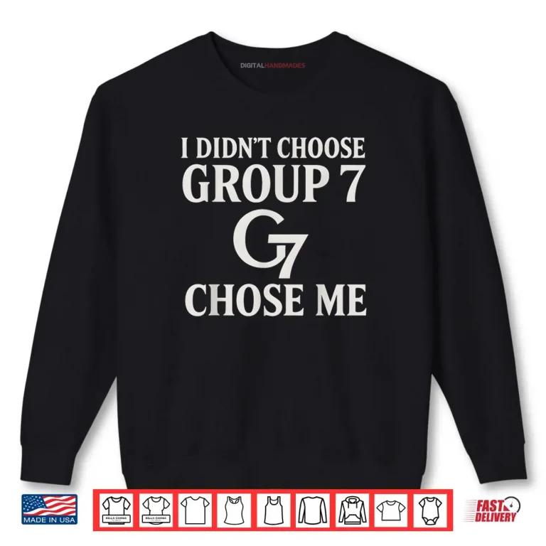 Sweatshirt I Didnt Choose Group 7 Chose Me Meme for Women Group 7 Shirt