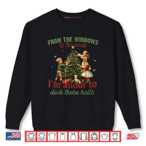 Sweatshirt From The Windows to The Walls Im About to Deck These Hall Shirt