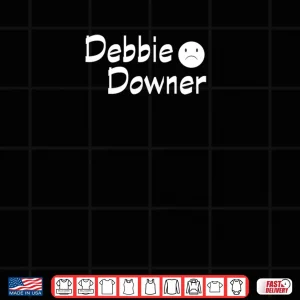 Design Debbie Downer with A Frown Negative Fun Novelty Shirt