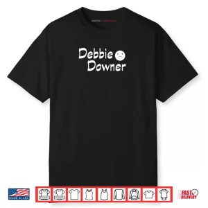 Debbie Downer with A Frown Negative Fun Novelty Shirt