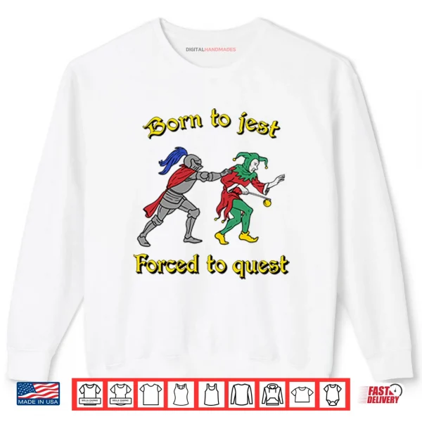 Sweatshirt Born To Jest Forced To Quest Shirt 1