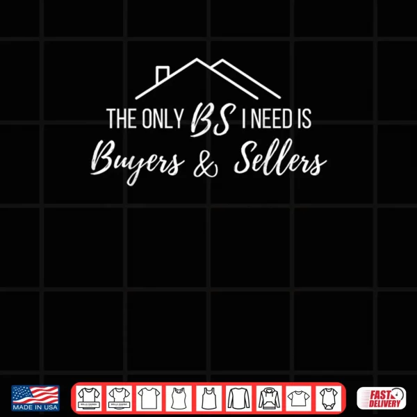 Design The Only BS I Need is Byers and Seller Funny Realtor Broker Shirt