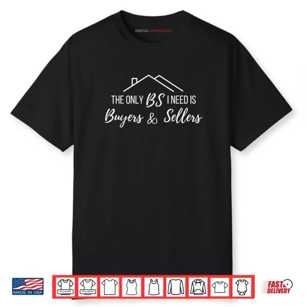The Only BS I Need is Byers and Seller Funny Realtor Broker Shirt