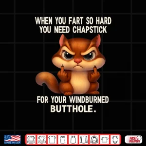 Design Squirrel When You Fart So Hard You Need Chapstick for Your Shirt