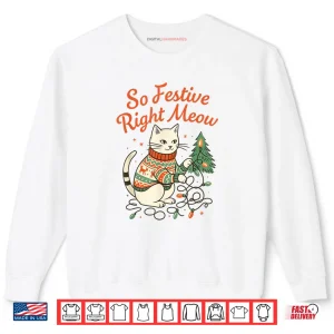 So Festive Right Meow Funny Cat Christmas Santa Holiday Shirt 1 Sweatshirt So Festive Right Meow Funny Cat Christmas Santa Holiday Shirt