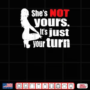 Design She Is Not Yours It Is Just Your Turn Retro Funny Shirt