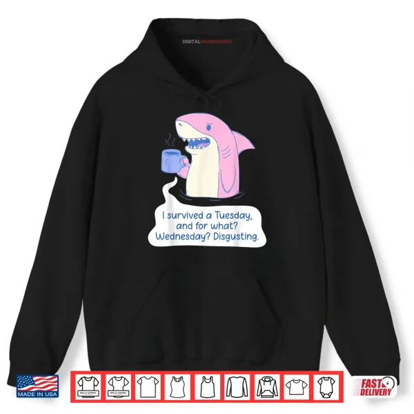 Shark I Survived A Tuesday and for What Wednesday Disgusting Shirt 2 Hoodie Shark I Survived A Tuesday and for What Wednesday Disgusting Shirt