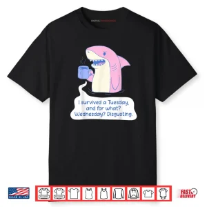 Shark I Survived A Tuesday and for What Wednesday Disgusting Shirt