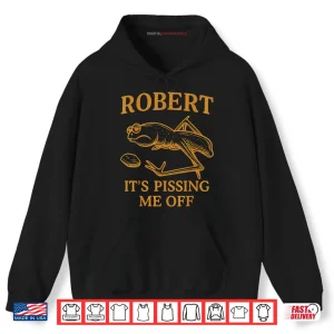 Hoodie Marcus The Worm Robert Its Pissing me Off Shirt