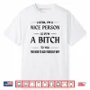 Listen I’m A Nice Person So If I’m A Bitch to You You Need Shirt