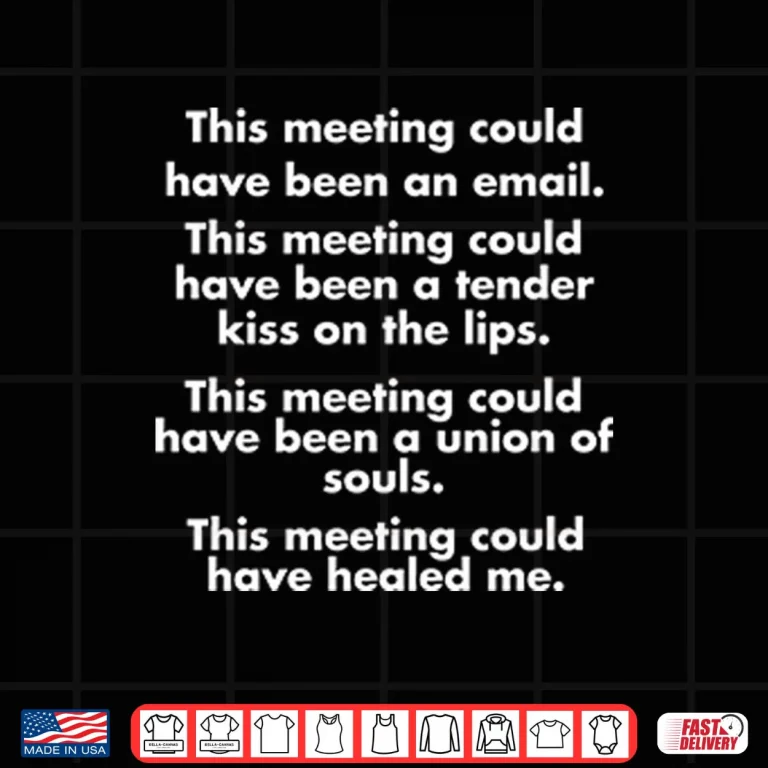 Design This Meeting Could Have Been An Email Shirt