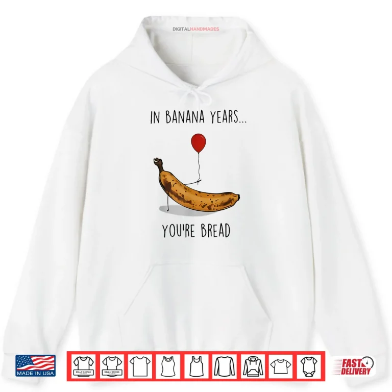 Hoodie In Banana Years Youre Bread Funny Banana Lover Saying Quote Shirt