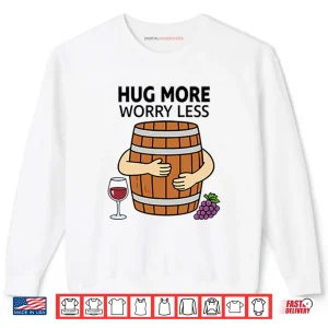 Hug More Worry Less Wine Barrel Shirt 1 Sweatshirt Hug More Worry Less Wine Barrel Shirt
