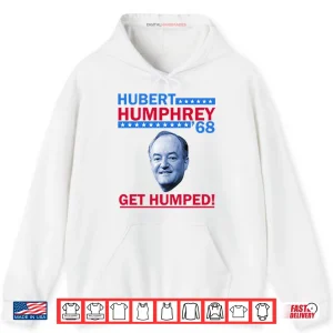 Hubert Humphrey ’68 Get Humped Shirt 2 Hoodie Hubert Humphrey 68 Get Humped Shirt